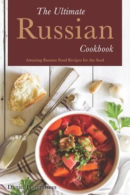 The Ultimate Russian Cookbook: Amazing Russian Food Recipes for the Soul