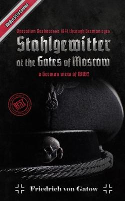 Stahlgewitter at the gates of Moscow Waffen SS in Combat a German view of WW2: Operation Barbarossa 1941 through German eyes