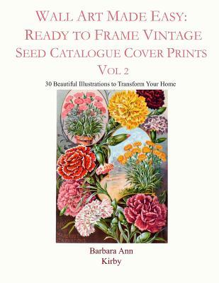 Wall Art Made Easy: Ready to Frame Vintage Seed Catalogue Cover Prints Vol 2: 30 Beautiful Illustrations to Transform Your Home