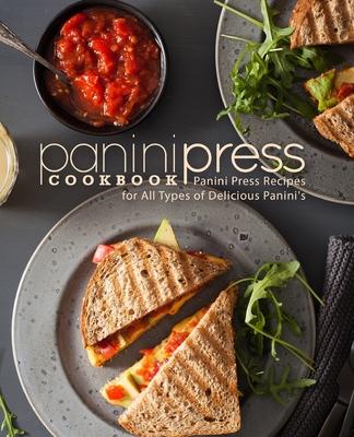 Panini Press Cookbook: Panini Press Recipes for All Types of Delicious Panini's (2nd Edition) Subscription