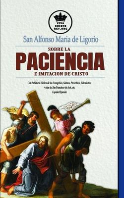 San Alfonso Maria de Ligorio sobre la Paciencia e Imitacin de Cristo, con Sabidura Bblica de los Evangelios, Salmos, Proverbios, Eclesistico + cit