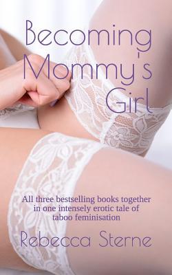 Becoming Mommy's Girl: All three bestselling books together in one intensely erotic tale of taboo feminisation