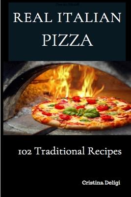 The Real Italian Pizza: 102 Traditional Italian Pizza