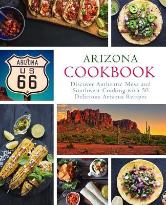 Arizona Cookbook: Discover Authentic Mesa and Southwest Cooking with 50 Delicious Arizona Recipes (2nd Edition) Subscription
