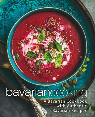 Bavarian Cooking: A Bavarian Cookbook with Authentic Bavarian Recipes (2nd Edition) Subscription