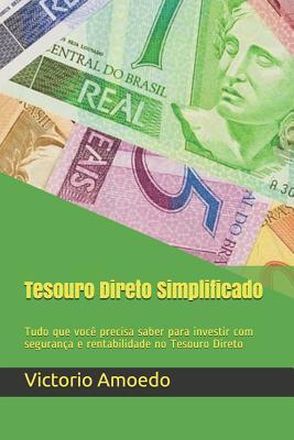 Tesouro Direto Simplificado: Tudo que voc precisa saber para investir com segurana e rentabilidade no Tesouro Direto