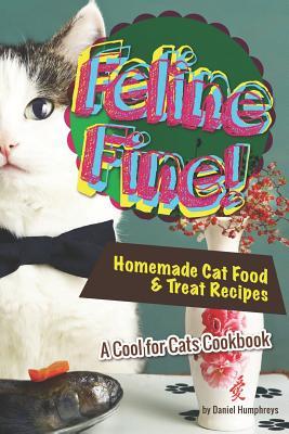 Feline Fine!: Homemade Cat Food & Treat Recipes - A Cool for Cats Cookbook