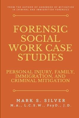 Forensic Social Work Case Studies: Personal Injury, Family, Immigration, and Criminal Mitigation