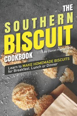 The Southern Biscuit Cookbook: Learn to Make Homemade Biscuits for Breakfast, Lunch or Dinner