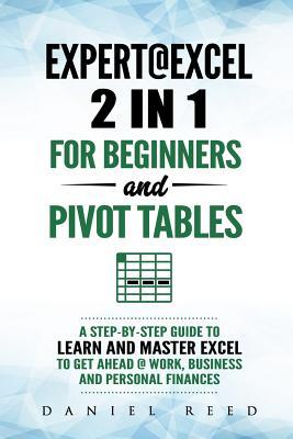 Expert@excel: 2 In1 for Beginners +and Pivot Tables: A Step by Step Guide to Learn and Master Excel to Get Ahead @ Work, Business and Personal Finance Subscription