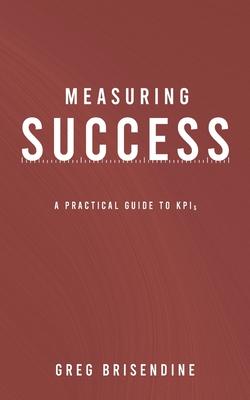 Measuring Success: A Practical Guide to KPIs