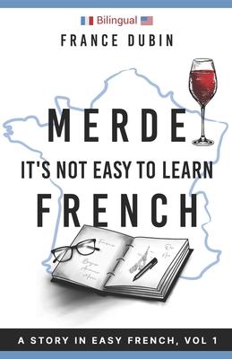 Merde, It's Not Easy to Learn French: A Story In Easy French with Translation Volume 1