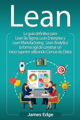 Lean: La gua definitiva para Lean Six Sigma, Lean Enterprise y Lean Manufacturing + Lean Analytics: la forma gil de constr