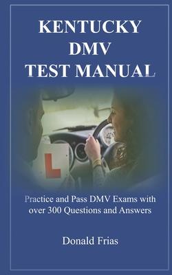 Kentucky DMV Test Manual: Practice and Pass DMV Exams with over 300 Questions and Answers