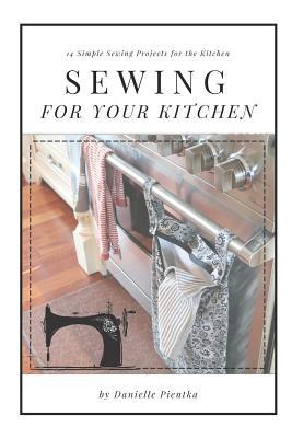 Sewing For Your Kitchen: 14 Simple Sewing Projects for the Kitchen