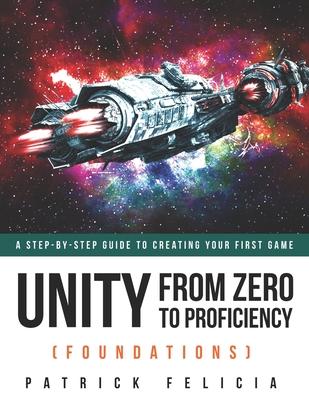 Unity From Zero to Proficiency (Foundations): A step-by-step guide to creating your first game