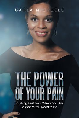 The Power of Your Pain: Pushing Past from Where You Are to Where You Need to Be