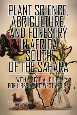 Plant Science, Agriculture, and Forestry in Africa South of the Sahara: With a Special Guide for Liberia and West Africa