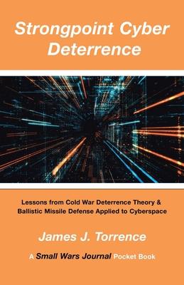 Strongpoint Cyber Deterrence: Lessons from Cold War Deterrence Theory & Ballistic Missile Defense Applied to Cyberspace