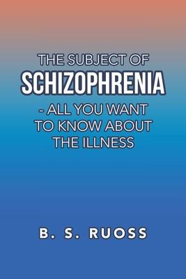 The Subject of Schizophrenia - All You Want to Know About the Illness