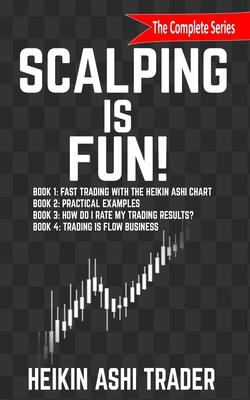 Scalping is Fun! 1-4: Book 1: Fast Trading with the Heikin Ashi chart Book 2: Practical Examples Book 3: How Do I Rate my Trading Results? B