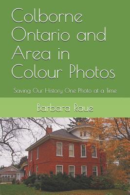 Colborne Ontario and Area in Colour Photos: Saving Our History One Photo at a Time