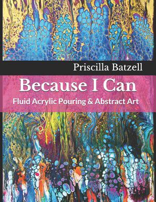 Because I Can: Fluid Acrylic Pouring & Abstract Art