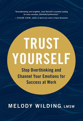 Trust Yourself: Stop Overthinking and Channel Your Emotions for Success at Work