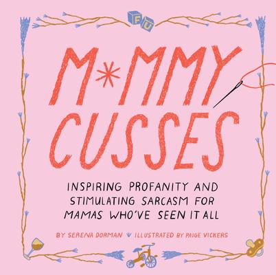 Mommy Cusses: Inspiring Profanity and Stimulating Sarcasm for Mamas Who've Seen It All