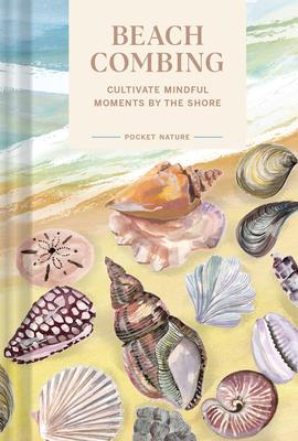 Pocket Nature Series: Beachcombing: Cultivate Mindful Moments by the Shore