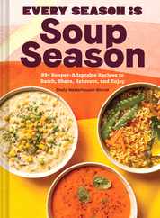 Every Season Is Soup Season: 85+ Souper-Adaptable Recipes to Batch, Share, Reinvent, and Enjoy Subscription