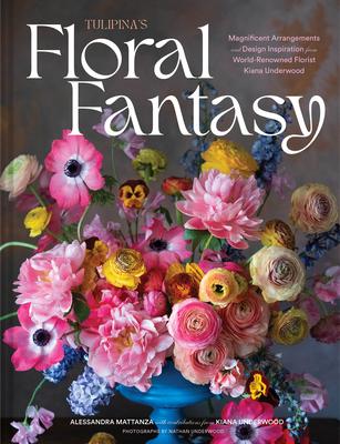 Tulipina's Floral Fantasy: Magnificent Arrangements and Design Inspiration from World-Renowned Florist Kiana Underwood