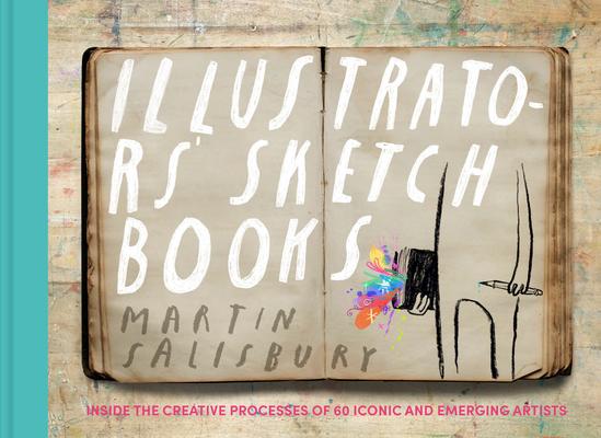 Illustrators' Sketchbooks: Inside the Creative Processes of 60 Iconic and Emerging Artists