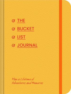 The Bucket List Journal: Plan a Lifetime of Adventures and Memories