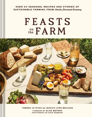 Feasts on the Farm: Over 60 Seasonal Recipes and Stories of Sustainable Farming from Tomales Farmstead Creamery Subscription
