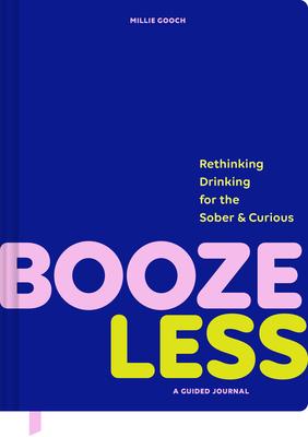 Booze Less: Rethinking Drinking for the Sober & Curious--A Guided Journal