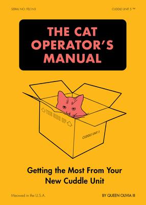 The Cat Operator's Manual: Getting the Most from Your New Cuddle Unit Subscription