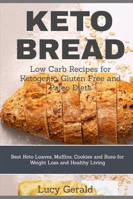 Keto Bread: Low Carb Recipes for Ketogenic, Gluten Free and Paleo Diets: Best Keto Loaves, Muffins, Cookies and Buns for Weight Loss and Healthy Livin