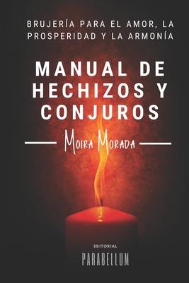 Manual de hechizos y conjuros: Brujera para el amor, la prosperidad y la armona