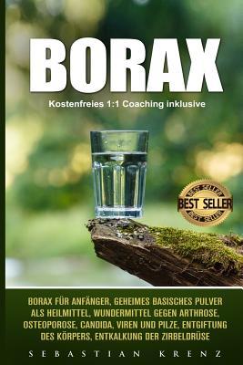 Borax: Borax Fr Anfnger, Geheimes Basisches Pulver ALS Heilmittel, Wundermittel Gegen Arthrose, Osteoporose, Candida, Viren