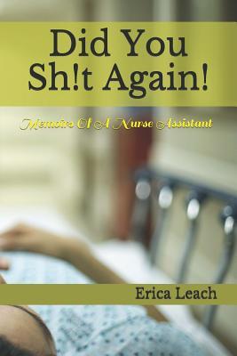 Did You Sh!t Again!: Memoirs Of A Certified Nurse Assistant