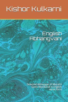 English Abhangvani: Selected Abhangas of Marathi Sants Rendered in English Verse Form