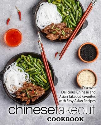 Chinese Takeout Cookbook: Discover Delicious Chinese and Asian Takeout Favorites with Easy Asian Recipes (2nd Edition)