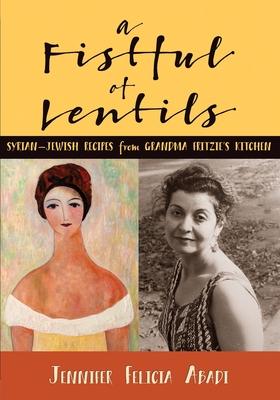 A Fistful of Lentils: Syrian-Jewish Recipes From Grandma Fritzie's Kitchen