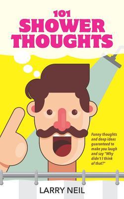 101 Shower Thoughts: Funny Thoughts and Deep Ideas Guaranteed to Make You Laugh and Say Why Didn't I Think of That?