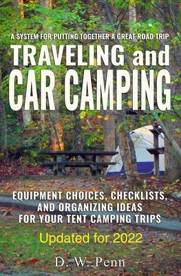 Traveling and Car Camping: Equipment Choices, Checklists, and Organizing Ideas for Your Tent Camping Trips: A system for putting together a great