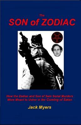 The Son of Zodiac: How the Zodiac and Son of Sam Serial Murders Were Meant to Usher in the Coming of Satan