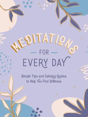 Meditations for Every Day: Simple Tips and Calming Quotes to Help You Find Stillness