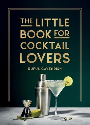 The Little Book for Cocktail Lovers: Recipes, Crafts, Trivia and More - The Perfect Gift for Any Aspiring Mixologist