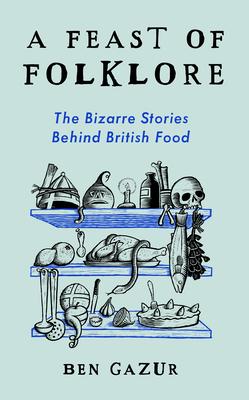 A Feast of Folklore: The Bizarre Stories Behind British Food